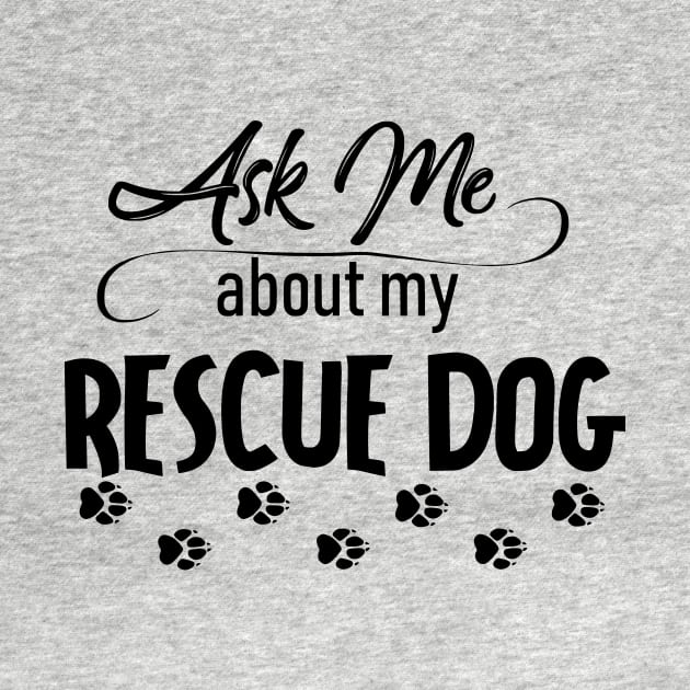 Ask Me About My Rescue Dog by CeeGunn